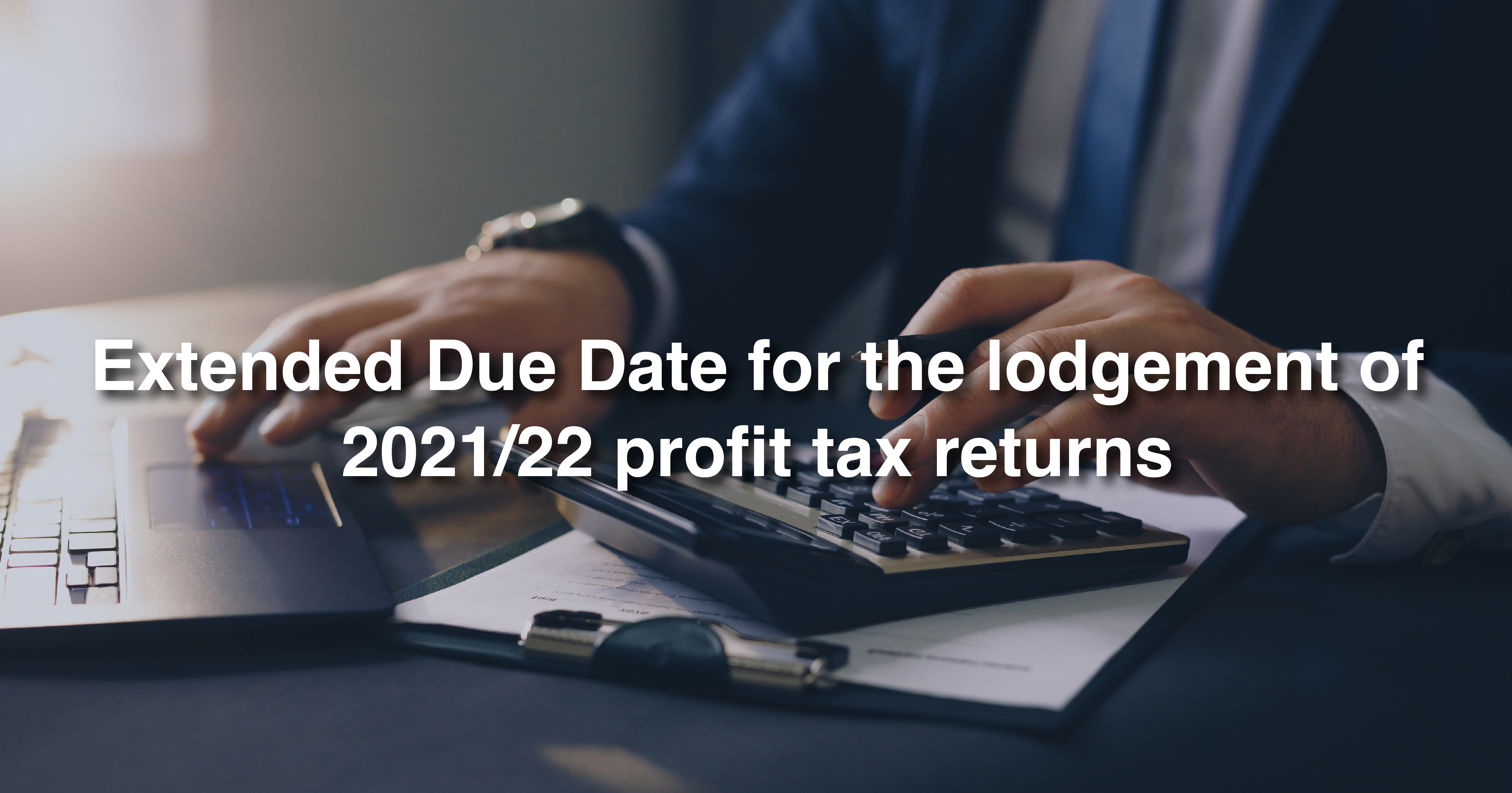 Extended Due Date for the lodgement of 2021/22 profit tax returns